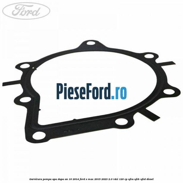 Garnitura pompa apa dupa an 10/2014 Ford S-Max 2015-2023 2.0 TDCi 120 cp UFCA, UFCB, UFCD diesel