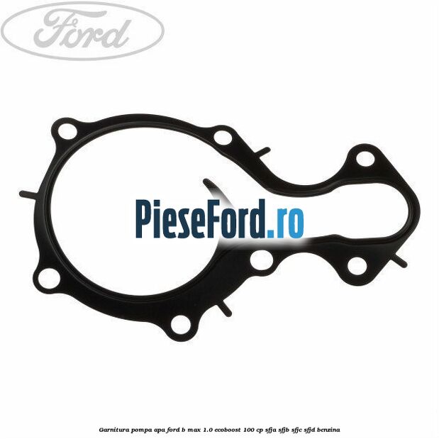 Garnitura pompa apa Ford B-Max 1.0 EcoBoost 100 cp SFJA, SFJB, SFJC, SFJD benzina