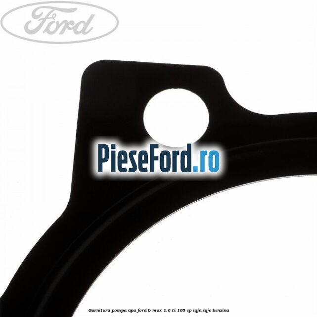 Garnitura pompa apa Ford B-Max 1.6 Ti 105 cp IQJA, IQJC benzina