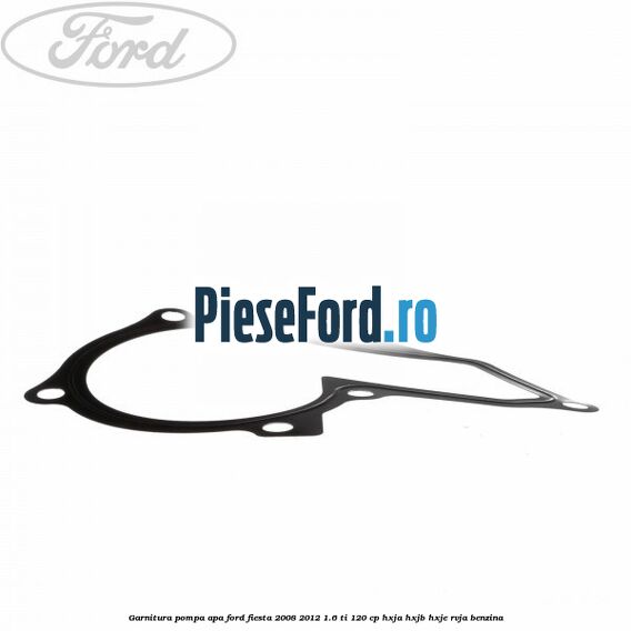Garnitura pompa apa Ford Fiesta 2008-2012 1.6 Ti 120 cp HXJA, HXJB, HXJE, RVJA benzina