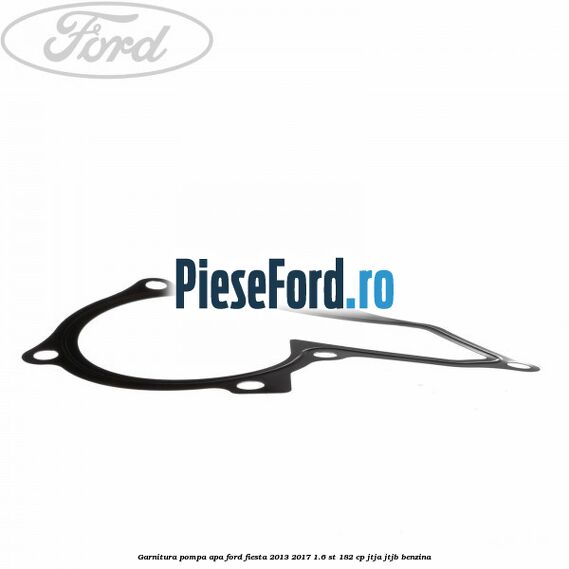 Garnitura pompa apa Ford Fiesta 2013-2017 1.6 ST 182 cp JTJA, JTJB benzina