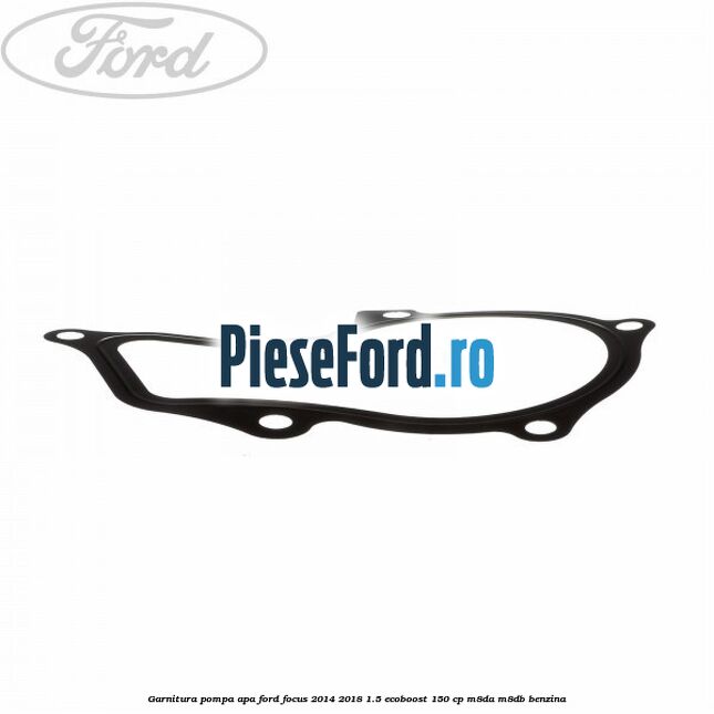 Garnitura pompa apa Ford Focus 2014-2018 1.5 EcoBoost 150 cp M8DA, M8DB benzina