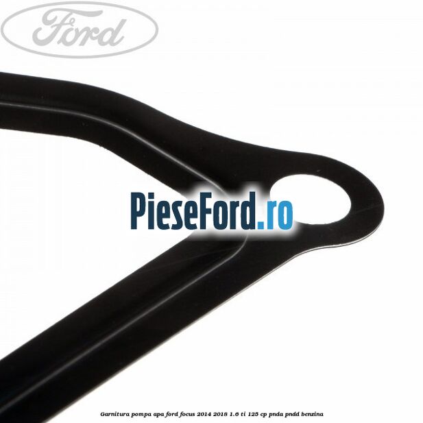 Garnitura pompa apa Ford Focus 2014-2018 1.6 Ti 125 cp PNDA, PNDD benzina