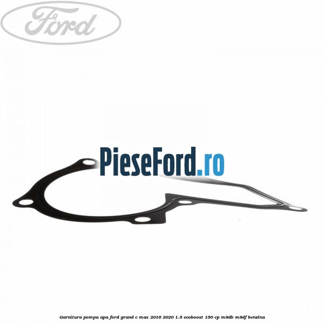 Garnitura pompa apa Ford Grand C-Max 2016-2020 1.5 EcoBoost 150 cp M8DB, M8DF benzina