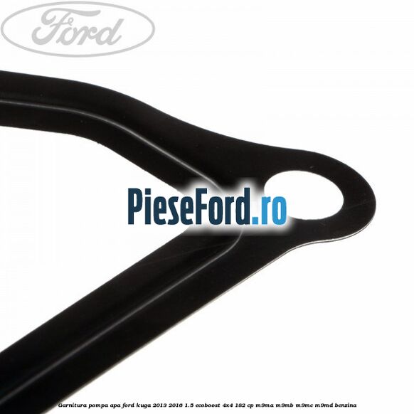 Garnitura pompa apa Ford Kuga 2013-2016 1.5 EcoBoost 4x4 182 cp Garnitura pompa apa Ford Kuga 2013-2016 1.5 EcoBoost 4x4 182 cp M9MA, M9MB, M9MC, M9MD benzina