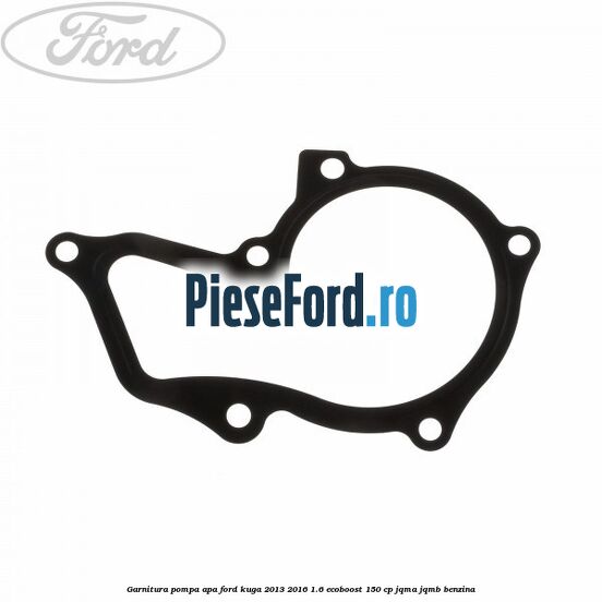Garnitura pompa apa Ford Kuga 2013-2016 1.6 EcoBoost 150 cp JQMA, JQMB benzina