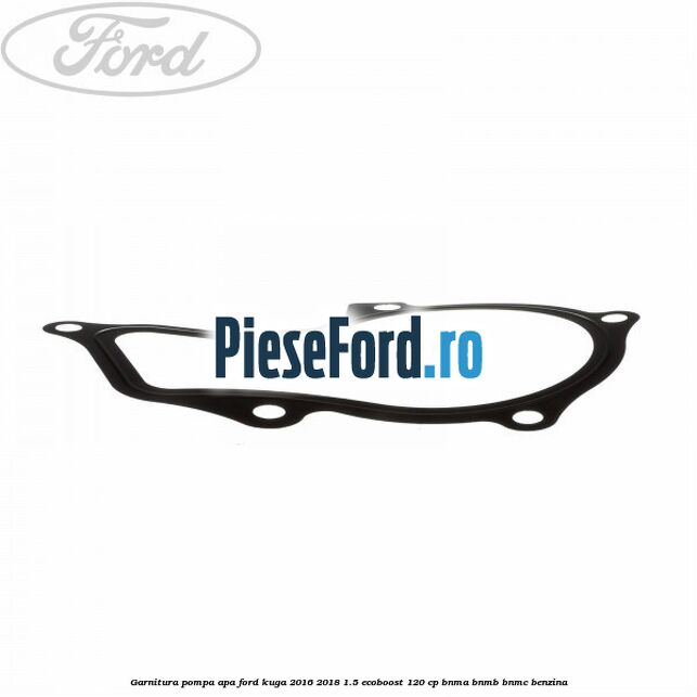 Garnitura pompa apa Ford Kuga 2016-2018 1.5 EcoBoost 120 cp BNMA, BNMB, BNMC benzina