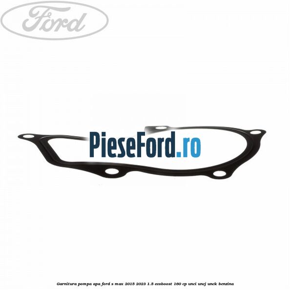 Garnitura pompa apa Ford S-Max 2015-2023 1.5 EcoBoost 160 cp UNCI, UNCJ, UNCK benzina