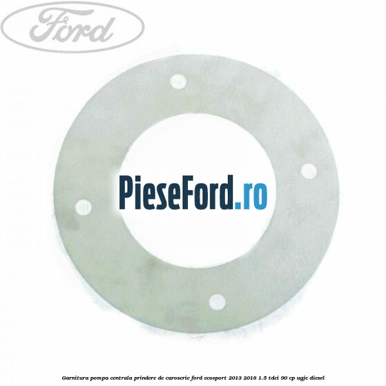 Garnitura pompa centrala prindere de caroserie Ford EcoSport 2013-2018 1.5 TDCi 90 cp UGJE diesel