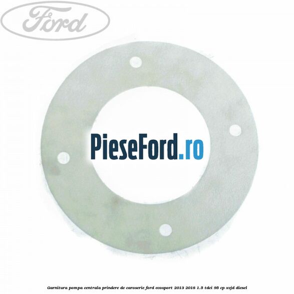 Garnitura pompa centrala prindere de caroserie Ford EcoSport 2013-2018 1.5 TDCi 95 cp XVJD diesel