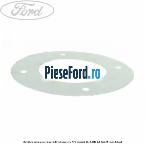 Garnitura pompa centrala prindere de caroserie Ford EcoSport 2013-2018 1.5 TDCi 95 cp Garnitura pompa centrala prindere de caroserie Ford EcoSport 2013-2018 1.5 TDCi 95 cp XVJD diesel