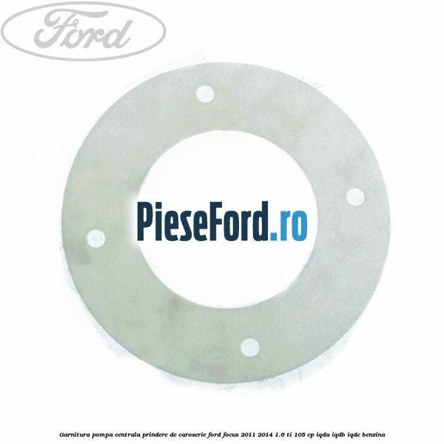 Garnitura pompa centrala prindere de caroserie Ford Focus 2011-2014 1.6 Ti 105 cp IQDA, IQDB, IQDC benzina