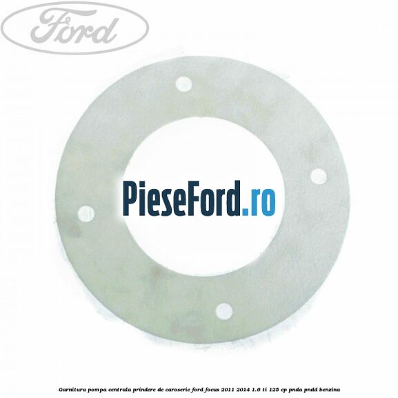 Garnitura pompa centrala prindere de caroserie Ford Focus 2011-2014 1.6 Ti 125 cp PNDA, PNDD benzina