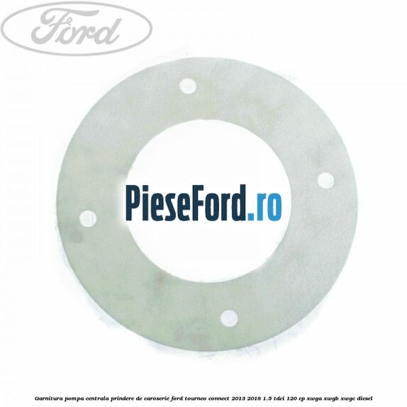Garnitura pompa centrala prindere de caroserie Ford Tourneo Connect 2013-2018 1.5 TDCi 120 cp XWGA, XWGB, XWGC diesel
