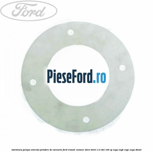 Garnitura pompa centrala prindere de caroserie Ford Transit Connect 2013-2018 1.5 TDCi 100 cp XVGA, XVGB, XVGC, XXGA diesel