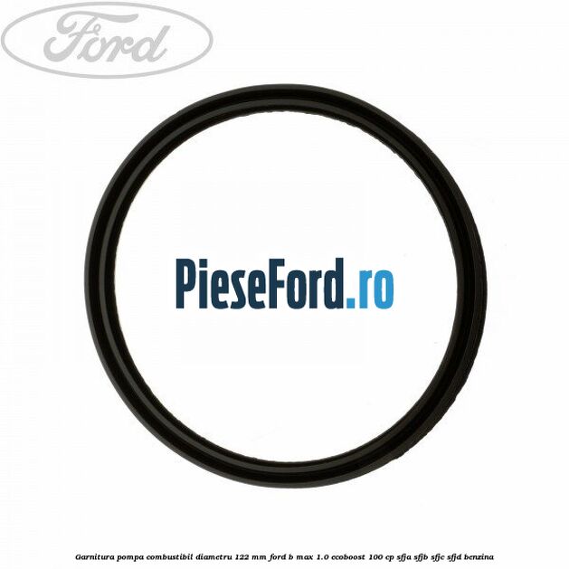 Garnitura pompa combustibil diametru 122 mm Ford B-Max 1.0 EcoBoost 100 cp SFJA, SFJB, SFJC, SFJD benzina