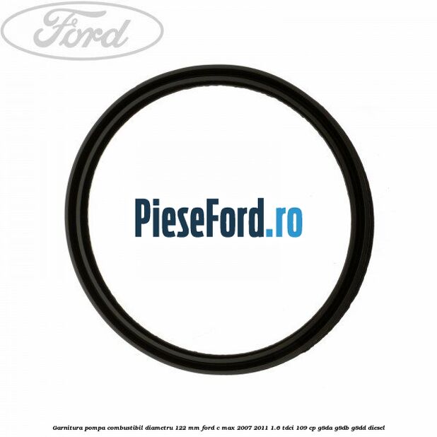 Garnitura pompa combustibil diametru 122 mm Ford C-Max 2007-2011 1.6 TDCi 109 cp G8DA, G8DB, G8DD diesel