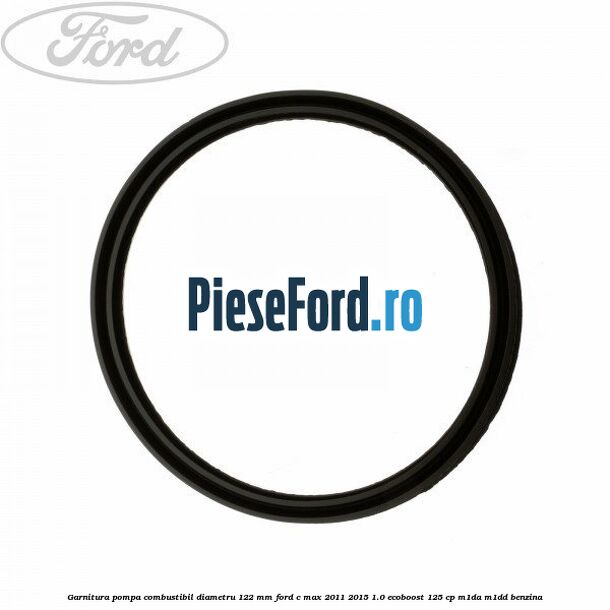 Garnitura pompa combustibil diametru 122 mm Ford C-Max 2011-2015 1.0 EcoBoost 125 cp M1DA, M1DD benzina