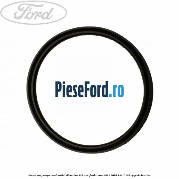 Garnitura pompa combustibil diametru 122 mm Ford C-Max 2011-2015 1.6 Ti 125 cp PNDA benzina