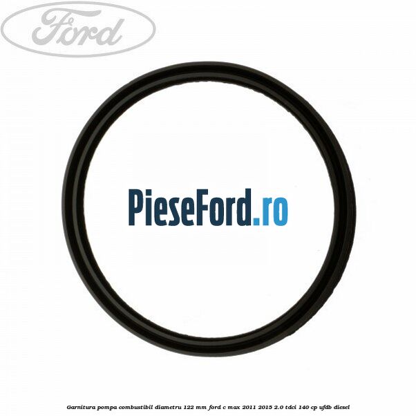 Garnitura pompa combustibil diametru 122 mm Ford C-Max 2011-2015 2.0 TDCi 140 cp UFDB diesel