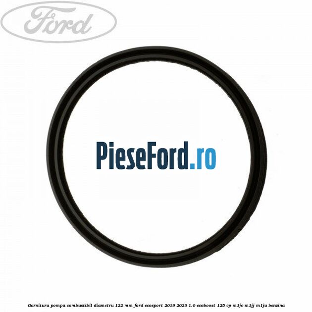 Garnitura pompa combustibil diametru 122 mm Ford EcoSport 2019-2023 1.0 EcoBoost 125 cp M1JC, M1JJ, M1JU benzina