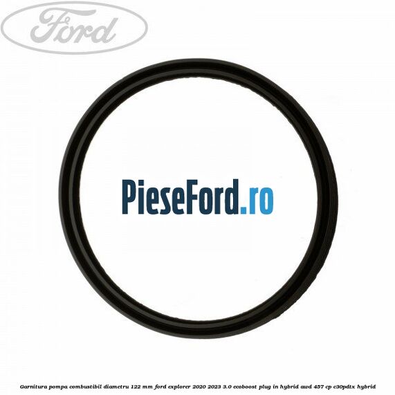 Garnitura pompa combustibil diametru 122 mm Ford Explorer 2020-2023 3.0 EcoBoost Plug-in Hybrid AWD 457 cp C30PDTX hybrid