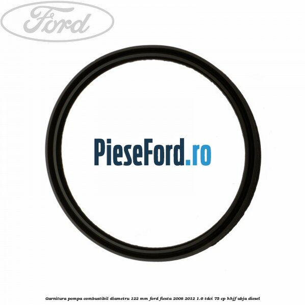 Garnitura pompa combustibil diametru 122 mm Ford Fiesta 2008-2012 1.6 TDCi 75 cp HHJF, UBJA diesel