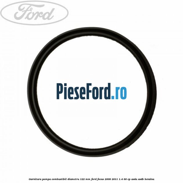 Garnitura pompa combustibil diametru 122 mm Ford Focus 2008-2011 1.4 80 cp Garnitura pompa combustibil diametru 122 mm Ford Focus 2008-2011 1.4 80 cp ASDA, ASDB benzina
