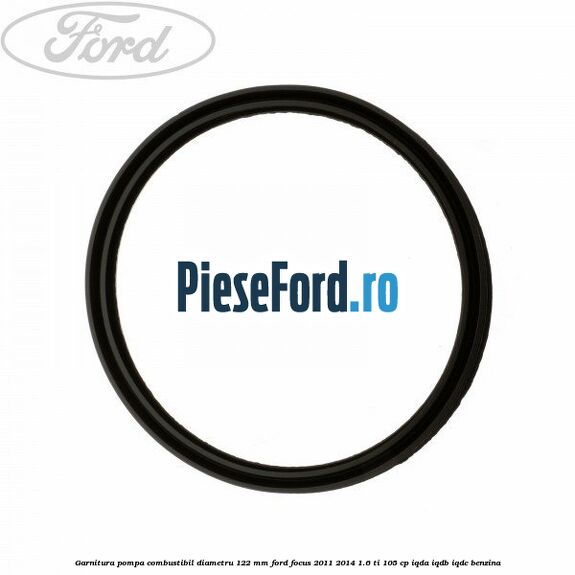 Garnitura pompa combustibil diametru 122 mm Ford Focus 2011-2014 1.6 Ti 105 cp IQDA, IQDB, IQDC benzina