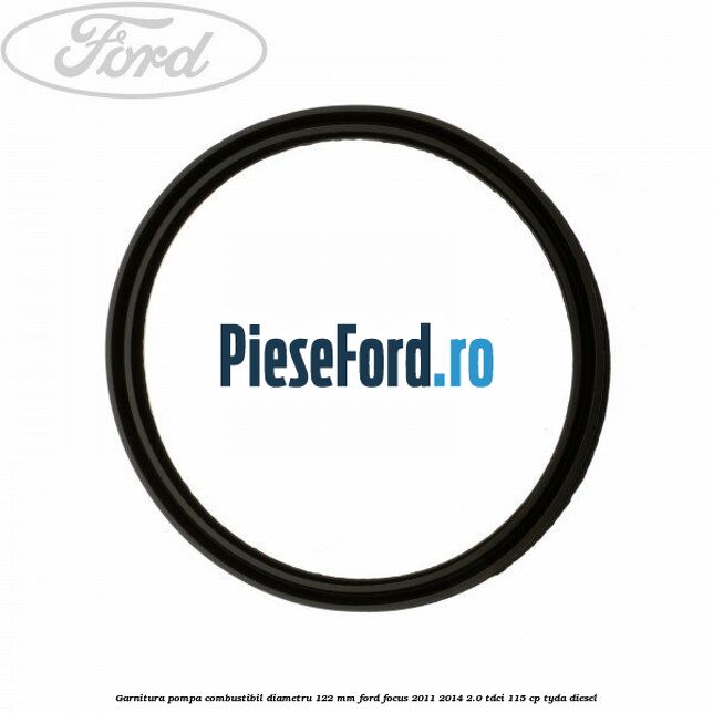 Garnitura pompa combustibil diametru 122 mm Ford Focus 2011-2014 2.0 TDCi 115 cp Garnitura pompa combustibil diametru 122 mm Ford Focus 2011-2014 2.0 TDCi 115 cp TYDA diesel