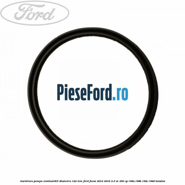 Garnitura pompa combustibil diametru 122 mm Ford Focus 2014-2018 2.0 ST 250 cp R9DA, R9DB, R9DC, R9DD benzina
