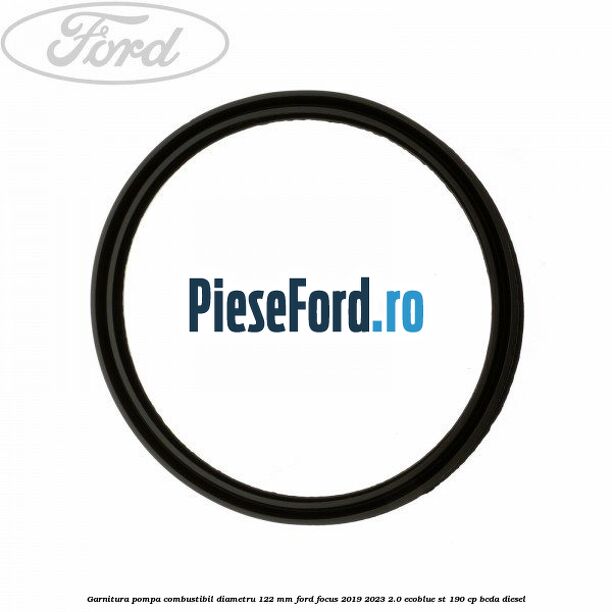 Garnitura pompa combustibil diametru 122 mm Ford Focus 2019-2023 2.0 EcoBlue ST 190 cp BCDA diesel