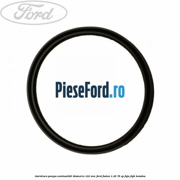 Garnitura pompa combustibil diametru 122 mm Ford Fusion 1.25 75 cp FUJA, FUJB benzina