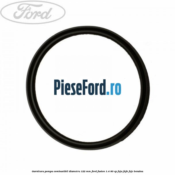 Garnitura pompa combustibil diametru 122 mm Ford Fusion 1.4 80 cp FXJA, FXJB, FXJC benzina