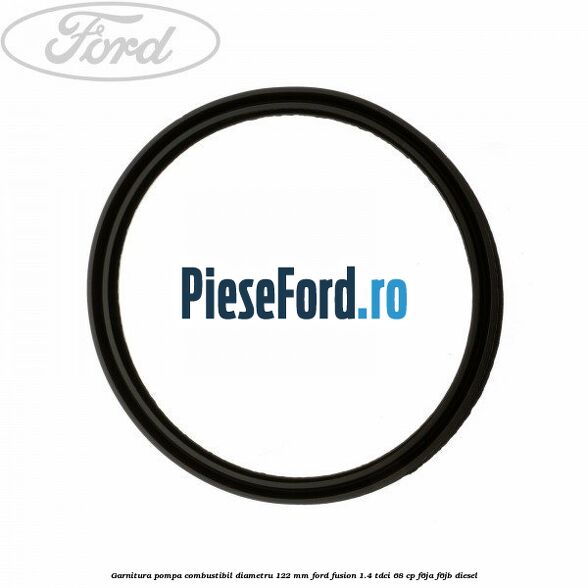 Garnitura pompa combustibil diametru 122 mm Ford Fusion 1.4 TDCi 68 cp F6JA, F6JB diesel