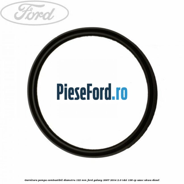 Garnitura pompa combustibil diametru 122 mm Ford Galaxy 2007-2014 2.0 TDCi 136 cp Garnitura pompa combustibil diametru 122 mm Ford Galaxy 2007-2014 2.0 TDCi 136 cp AZWC, UKWA diesel