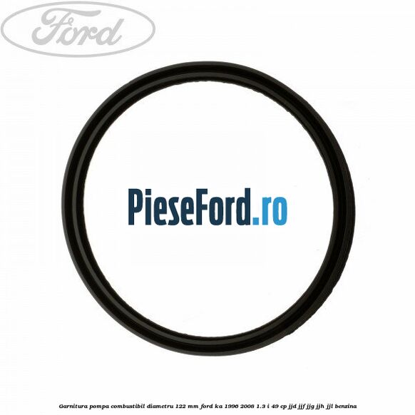 Garnitura pompa combustibil diametru 122 mm Ford Ka 1996-2008 1.3 i 49 cp JJD, JJF, JJG, JJH, JJL benzina