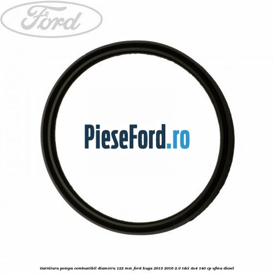 Garnitura pompa combustibil diametru 122 mm Ford Kuga 2013-2016 2.0 TDCi 4x4 140 cp UFMA diesel