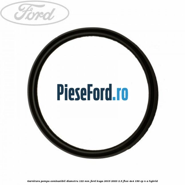 Garnitura pompa combustibil diametru 122 mm Ford Kuga 2019-2023 2.5 FHEV 4x4 190 cp n/a hybrid