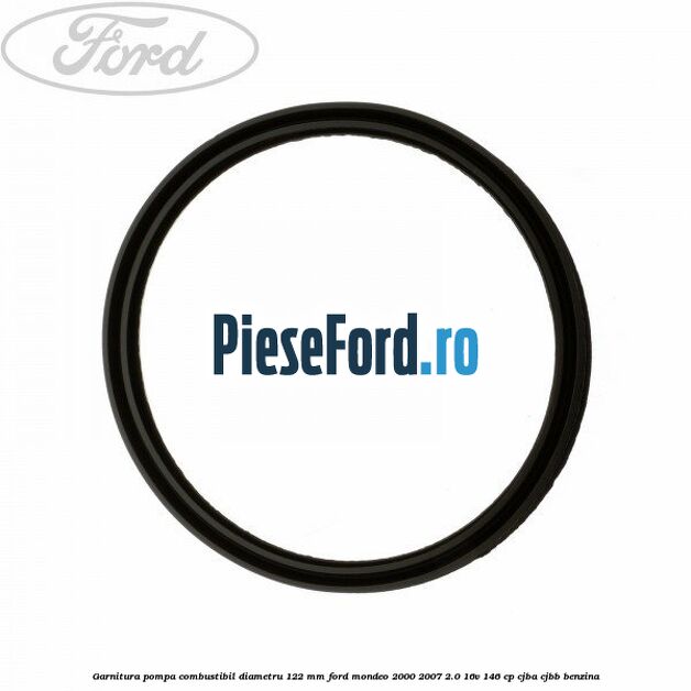Garnitura pompa combustibil diametru 122 mm Ford Mondeo 2000-2007 2.0 16V 146 cp CJBA, CJBB benzina