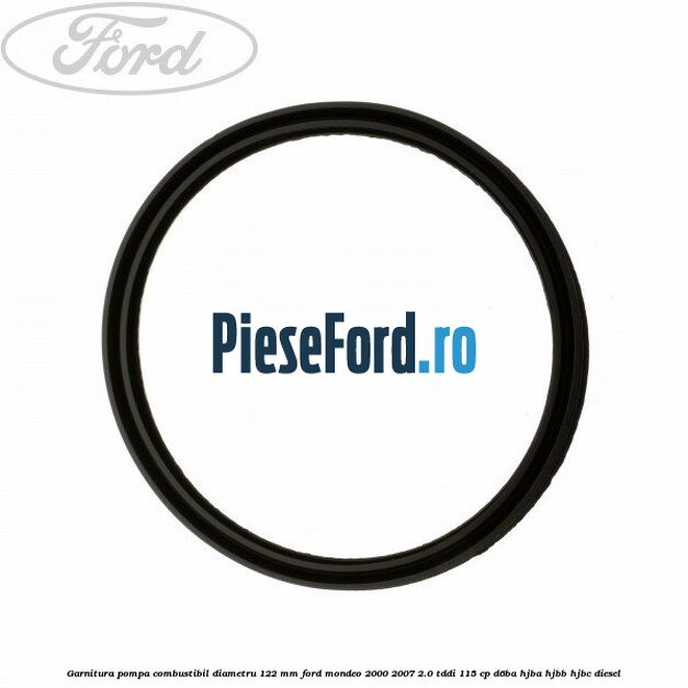 Garnitura pompa combustibil diametru 122 mm Ford Mondeo 2000-2007 2.0 TDDI 115 cp Garnitura pompa combustibil diametru 122 mm Ford Mondeo 2000-2007 2.0 TDDI 115 cp D6BA, HJBA, HJBB, HJBC diesel