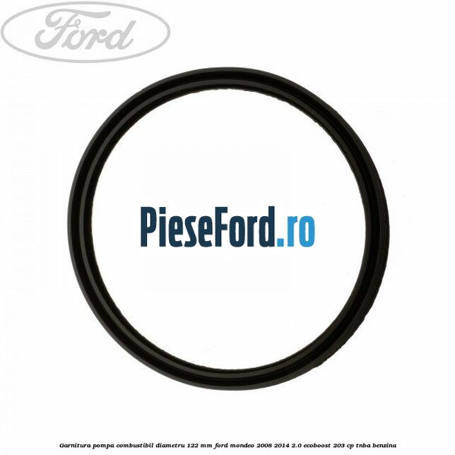 Garnitura pompa combustibil diametru 122 mm Ford Mondeo 2008-2014 2.0 EcoBoost 203 cp TNBA benzina