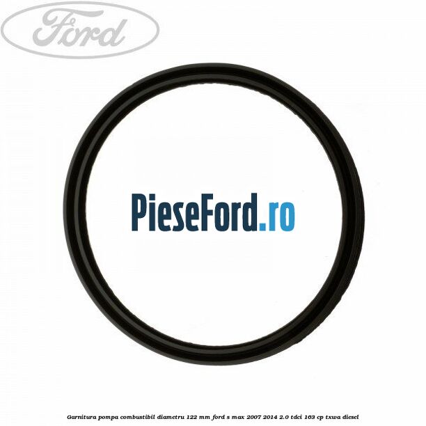 Garnitura pompa combustibil diametru 122 mm Ford S-Max 2007-2014 2.0 TDCi 163 cp TXWA diesel