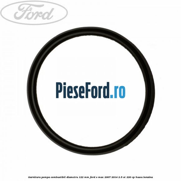 Garnitura pompa combustibil diametru 122 mm Ford S-Max 2007-2014 2.5 ST 220 cp HUWA benzina