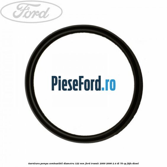 Garnitura pompa combustibil diametru 122 mm Ford Transit 2000-2006 2.4 DI 75 cp Garnitura pompa combustibil diametru 122 mm Ford Transit 2000-2006 2.4 DI 75 cp F4FA diesel