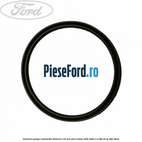 Garnitura pompa combustibil diametru 122 mm Ford Transit 2000-2006 2.4 TDdi 90 cp D2FE diesel