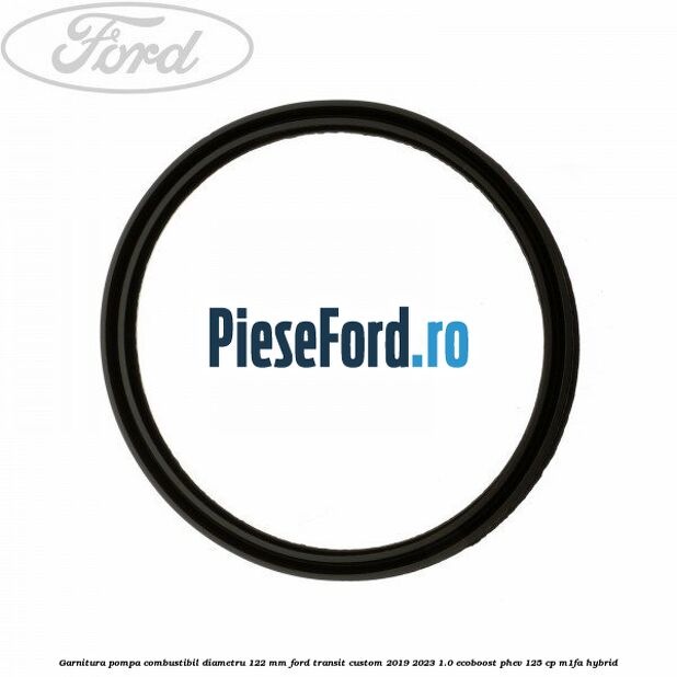 Garnitura pompa combustibil diametru 122 mm Ford Transit Custom 2019-2023 1.0 EcoBoost PHEV 125 cp M1FA Hybrid