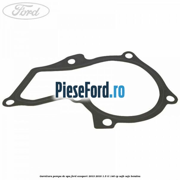Garnitura pompa de apa Ford EcoSport 2013-2018 1.5 Ti 140 cp UEJB, UEJE benzina