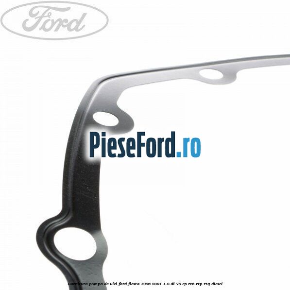 Garnitura pompa de ulei Ford Fiesta 1996-2001 1.8 DI 75 cp RTN, RTP, RTQ diesel
