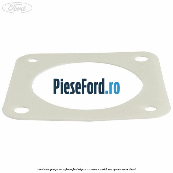 Garnitura pompa servofrana Ford Edge 2016-2018 2.0 TDCi 180 cp T8CC, T8CM diesel